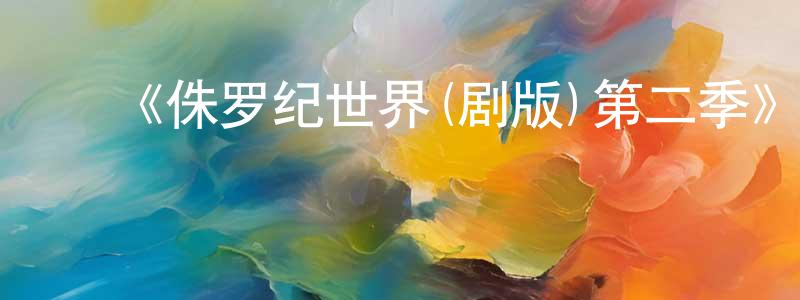陈文枝发布《侏罗纪世界(剧版)第二季》迅雷下载/在线观看-动漫卡通-美剧天堂